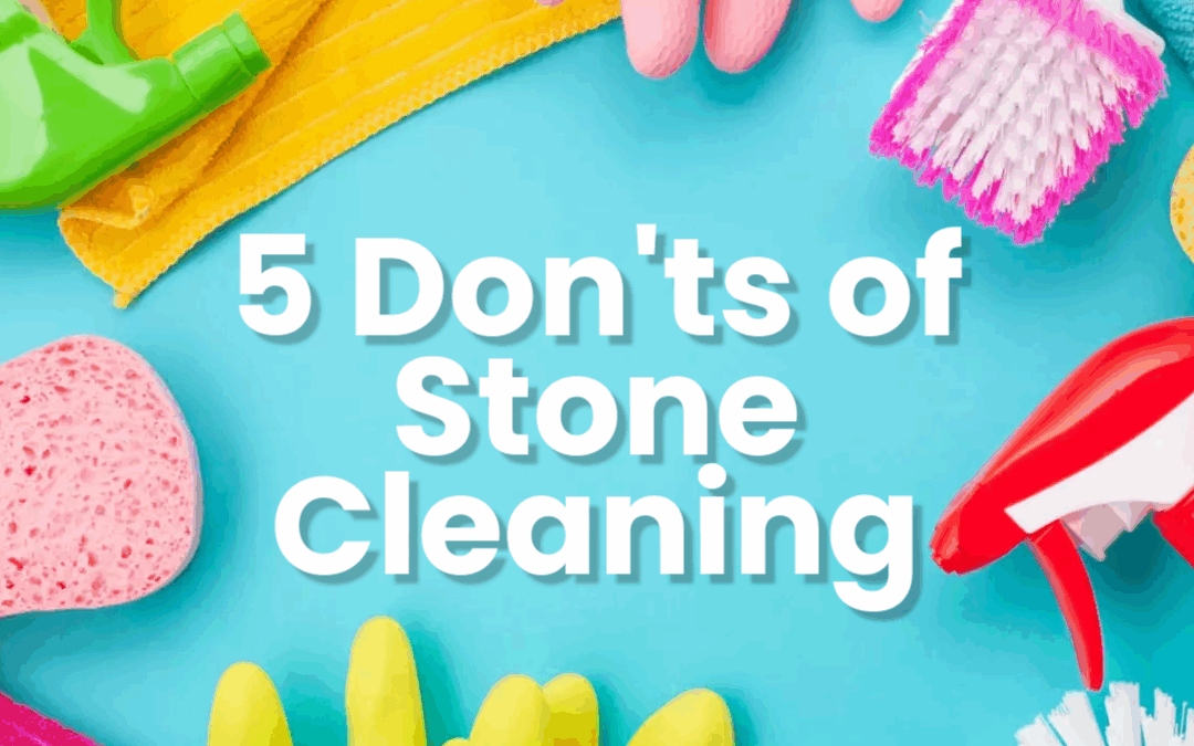 5 Don’ts of Stone Cleaning